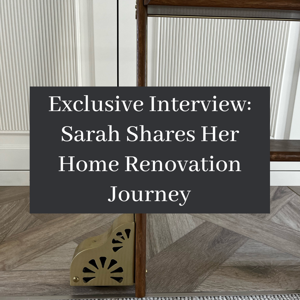 Exclusive Interview: Sarah Shares Her Home Renovation Journey