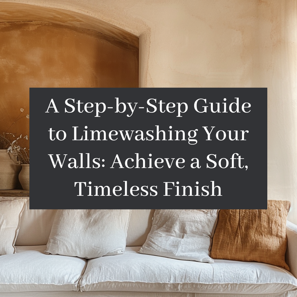 A Step-by-Step Guide to Limewashing Your Walls: Achieve a Soft, Timeless Finish