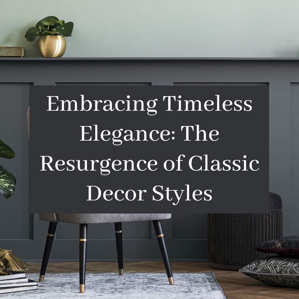 Embracing Timeless Elegance: The Resurgence of Classic Decor Styles